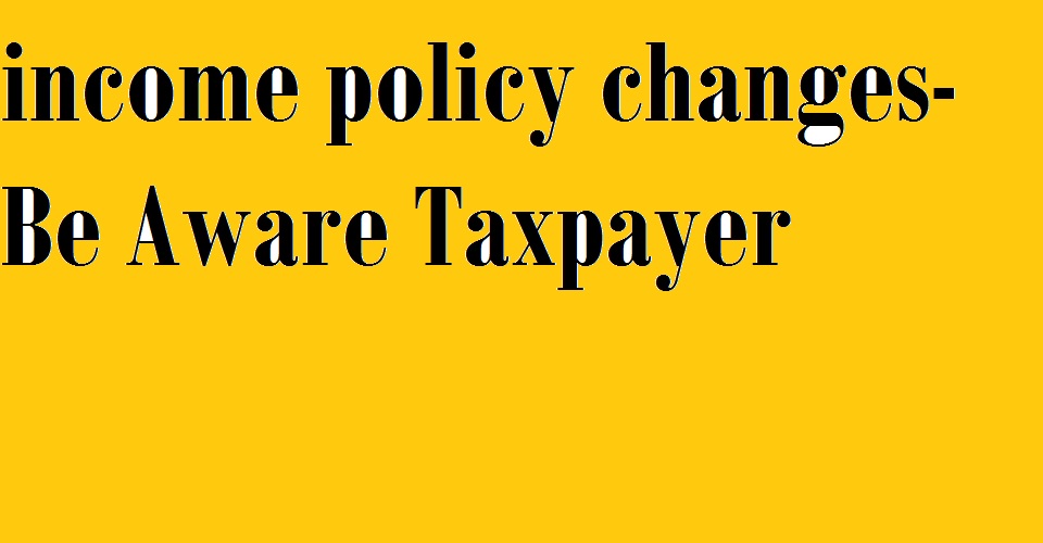incometax policy Changes